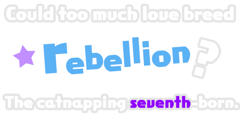 Too much love lead to rebellion...? The catnapping seventh-born.