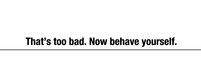 "그것참 안 됐군. 얌전히 굴어라."