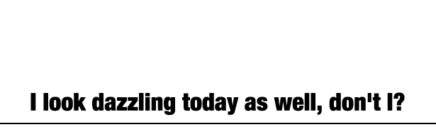 "今天的我也是依舊耀眼，對吧？"