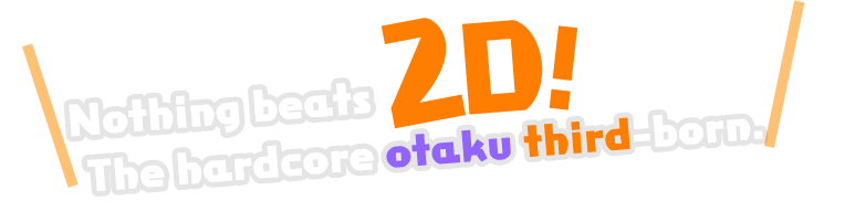 Nothing beats 2D! The can't-be-helped otaku third-born.